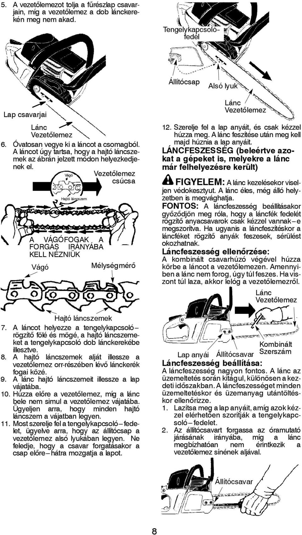 Vágó Vezetőlemez csúcsa Hajtó láncszem A VÁGÓFOGAK A FORGÁS IRÁNYÁBA KELL NÉZNIÜK Vágó Mélységmérő Hajtó láncszemek 7.