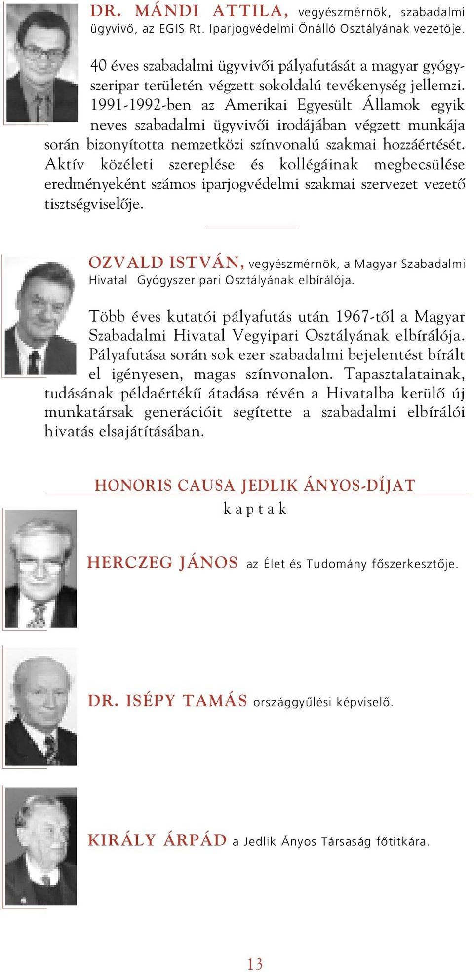 1991-1992-ben az Amerikai Egyesült Államok egyik neves szabadalmi ügyvivôi irodájában végzett munkája során bizonyította nemzetközi színvonalú szakmai hozzáértését.