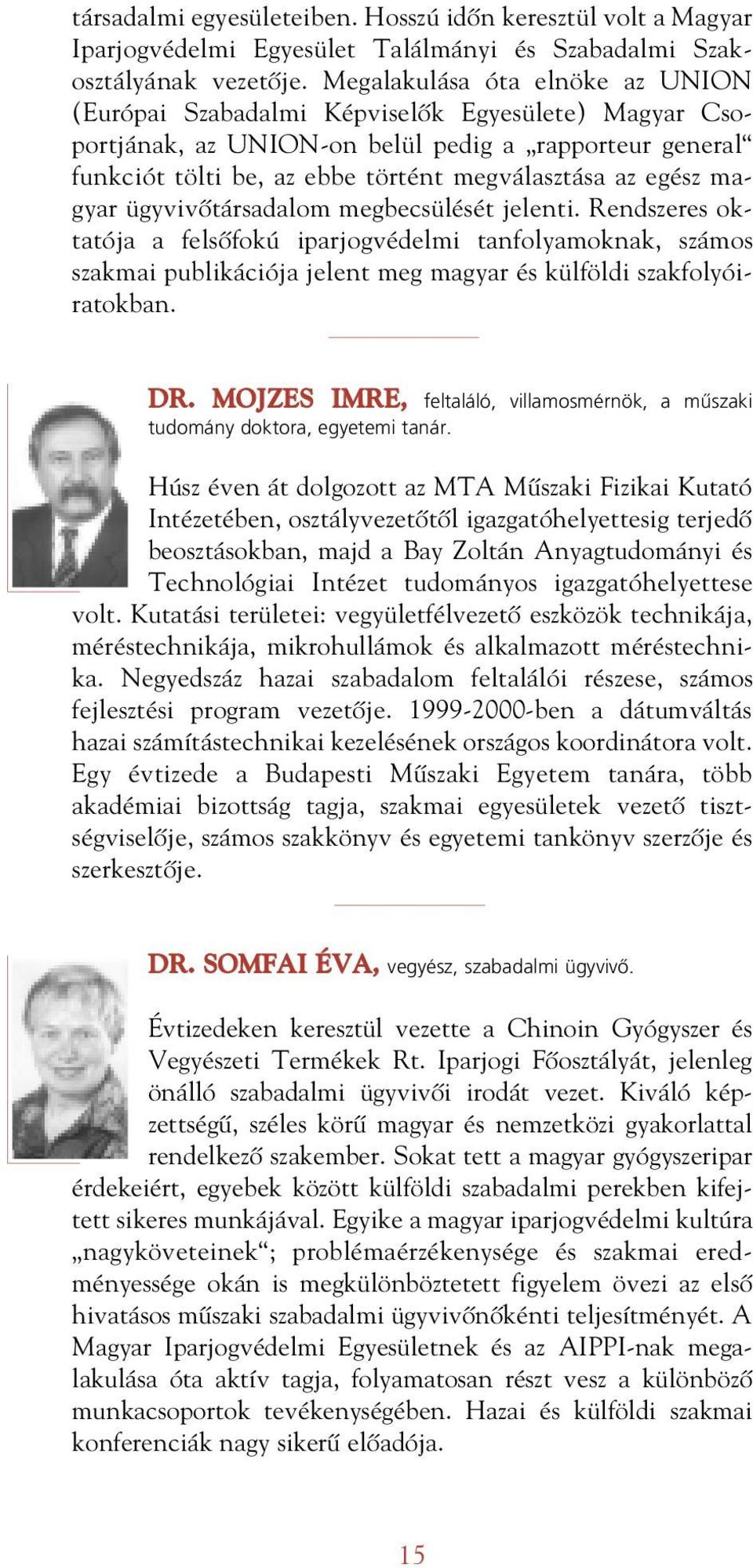 magyar ügyvivôtársadalom megbecsülését jelenti. Rendszeres oktatója a felsôfokú iparjogvédelmi tanfolyamoknak, számos szakmai publikációja jelent meg magyar és külföldi szakfolyóiratokban. DR.
