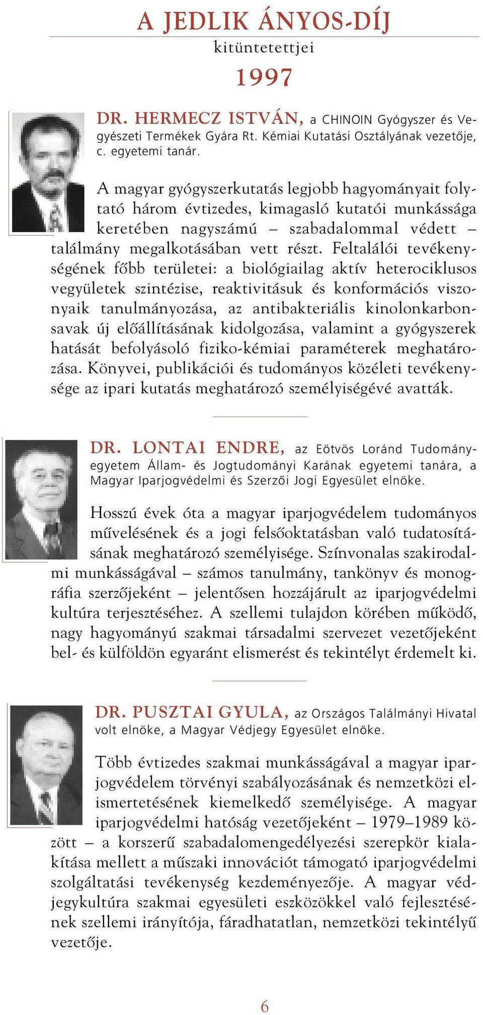 Feltalálói tevékenységének fôbb területei: a biológiailag aktív heterociklusos vegyületek szintézise, reaktivitásuk és konformációs viszonyaik tanulmányozása, az antibakteriális kinolonkarbonsavak új