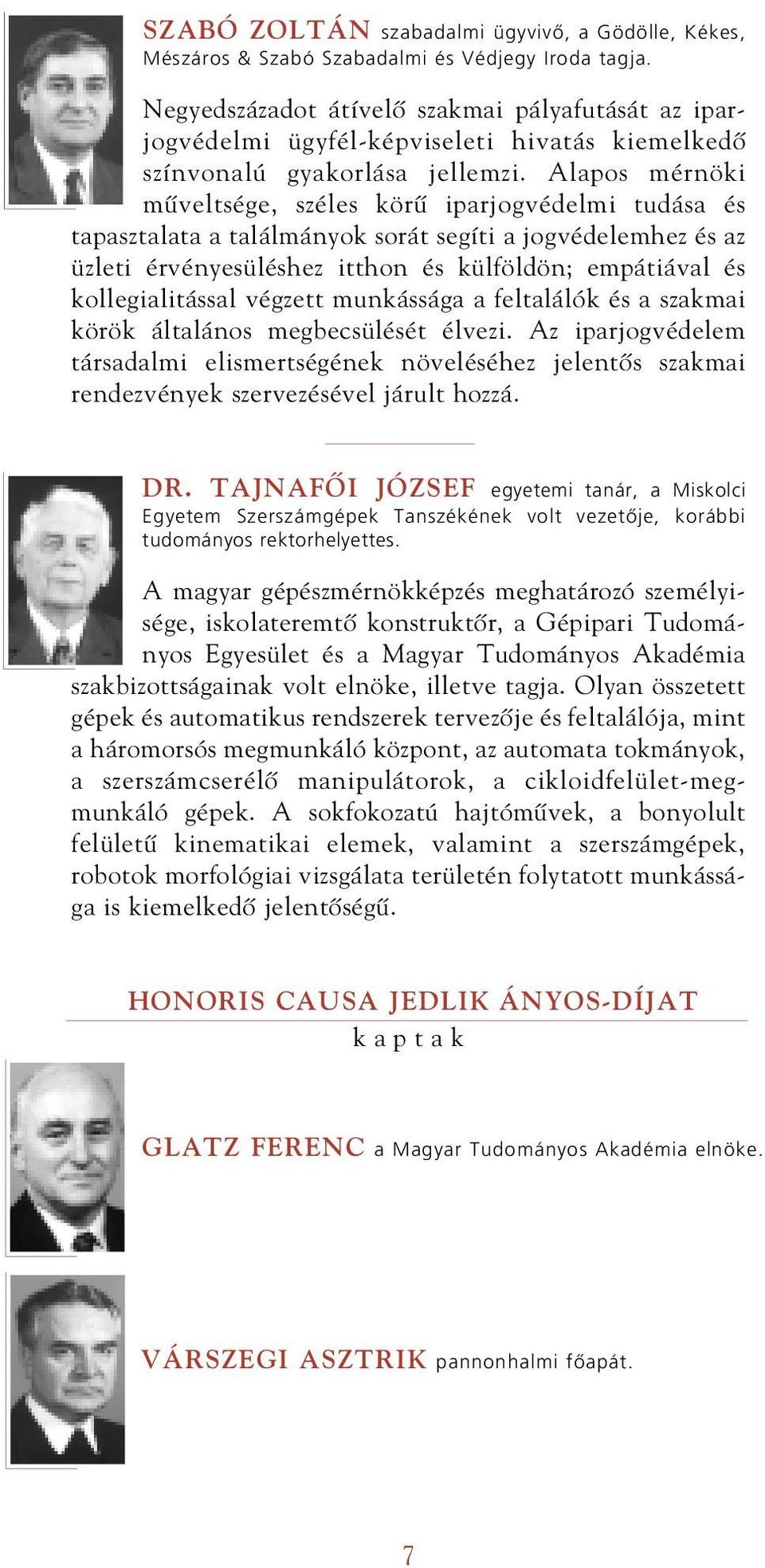 Alapos mérnöki mûveltsége, széles körû iparjogvédelmi tudása és tapasztalata a találmányok sorát segíti a jogvédelemhez és az üzleti érvényesüléshez itthon és külföldön; empátiával és