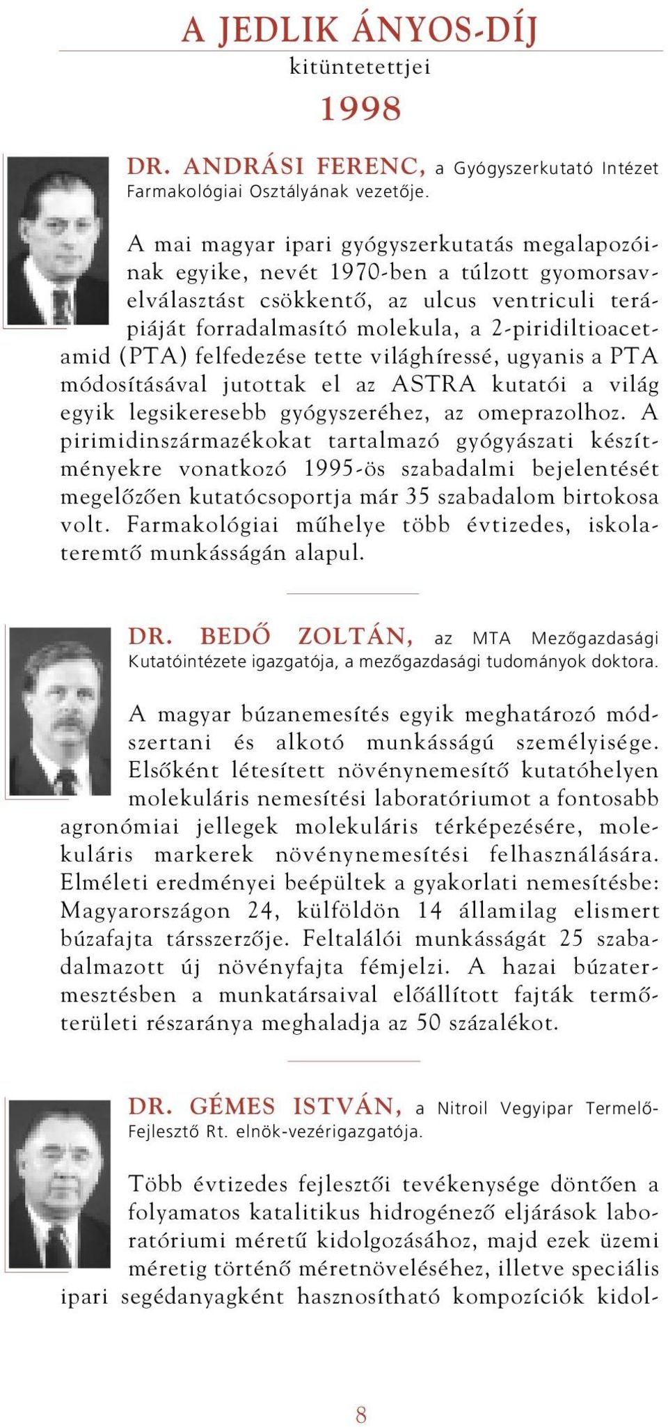 (PTA) felfedezése tette világhíressé, ugyanis a PTA módosításával jutottak el az ASTRA kutatói a világ egyik legsikeresebb gyógyszeréhez, az omeprazolhoz.
