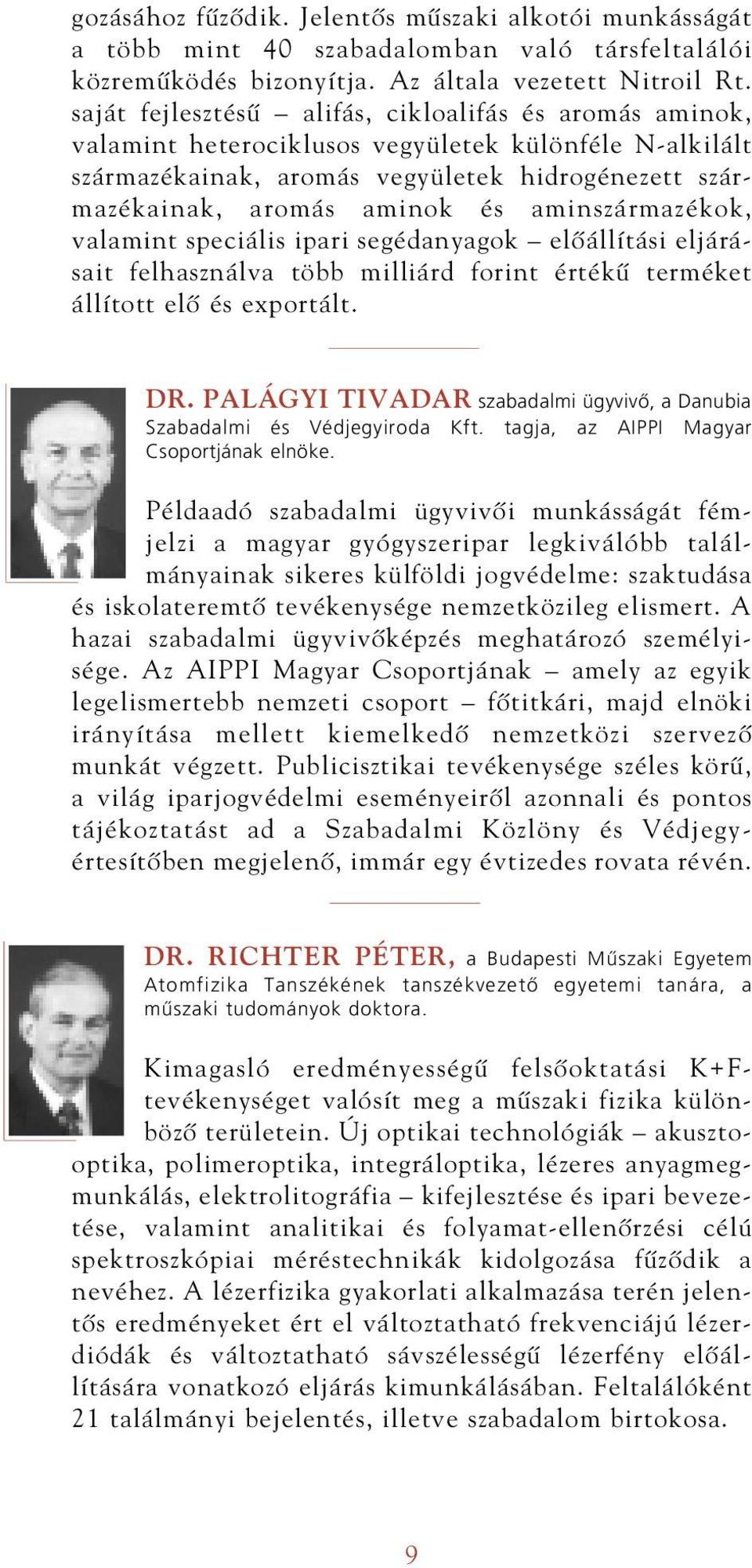 aminszármazékok, valamint speciális ipari segédanyagok elôállítási eljárásait felhasználva több milliárd forint értékû terméket állított elô és exportált. DR.