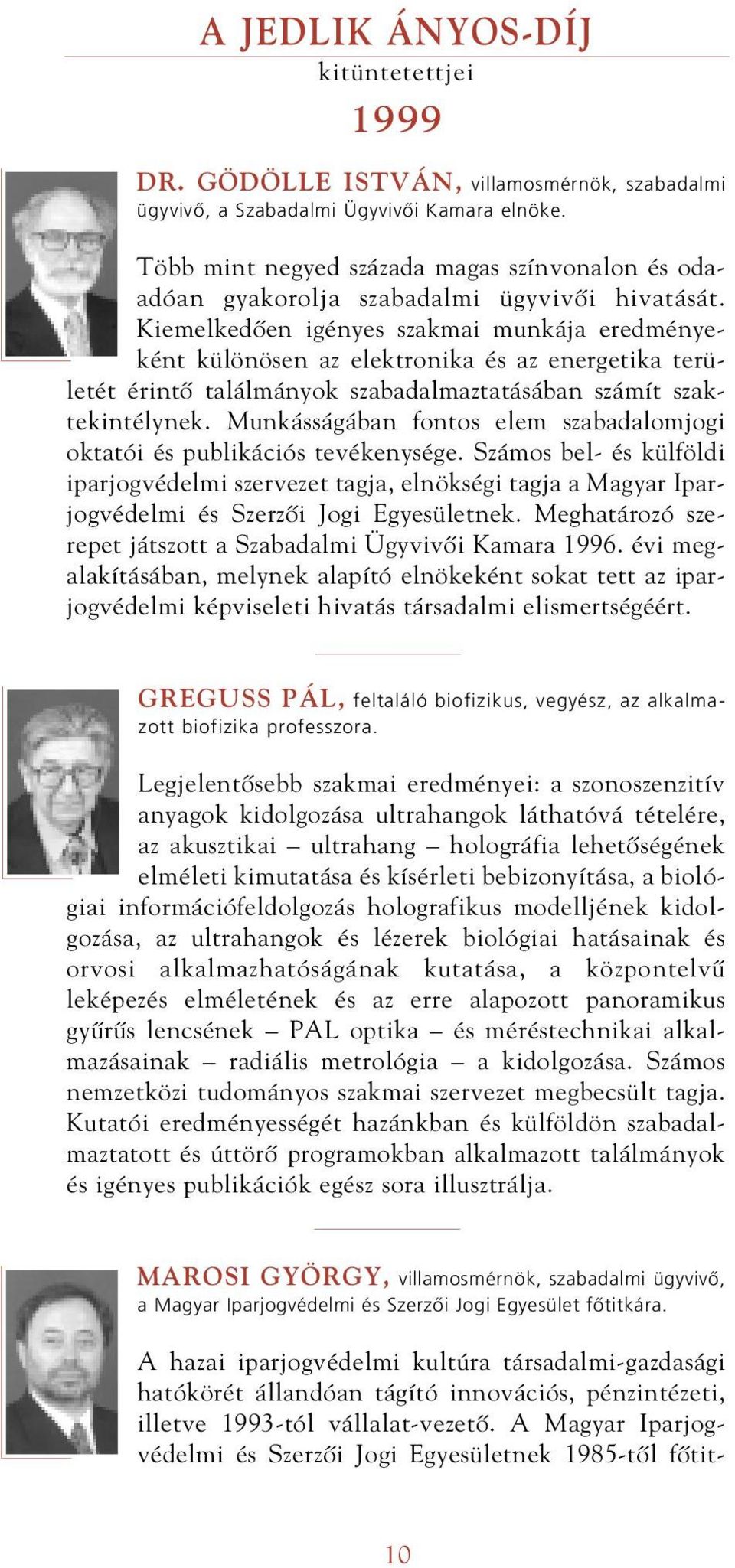 Kiemelkedôen igényes szakmai munkája eredményeként különösen az elektronika és az energetika területét érintô találmányok szabadalmaztatásában számít szaktekintélynek.