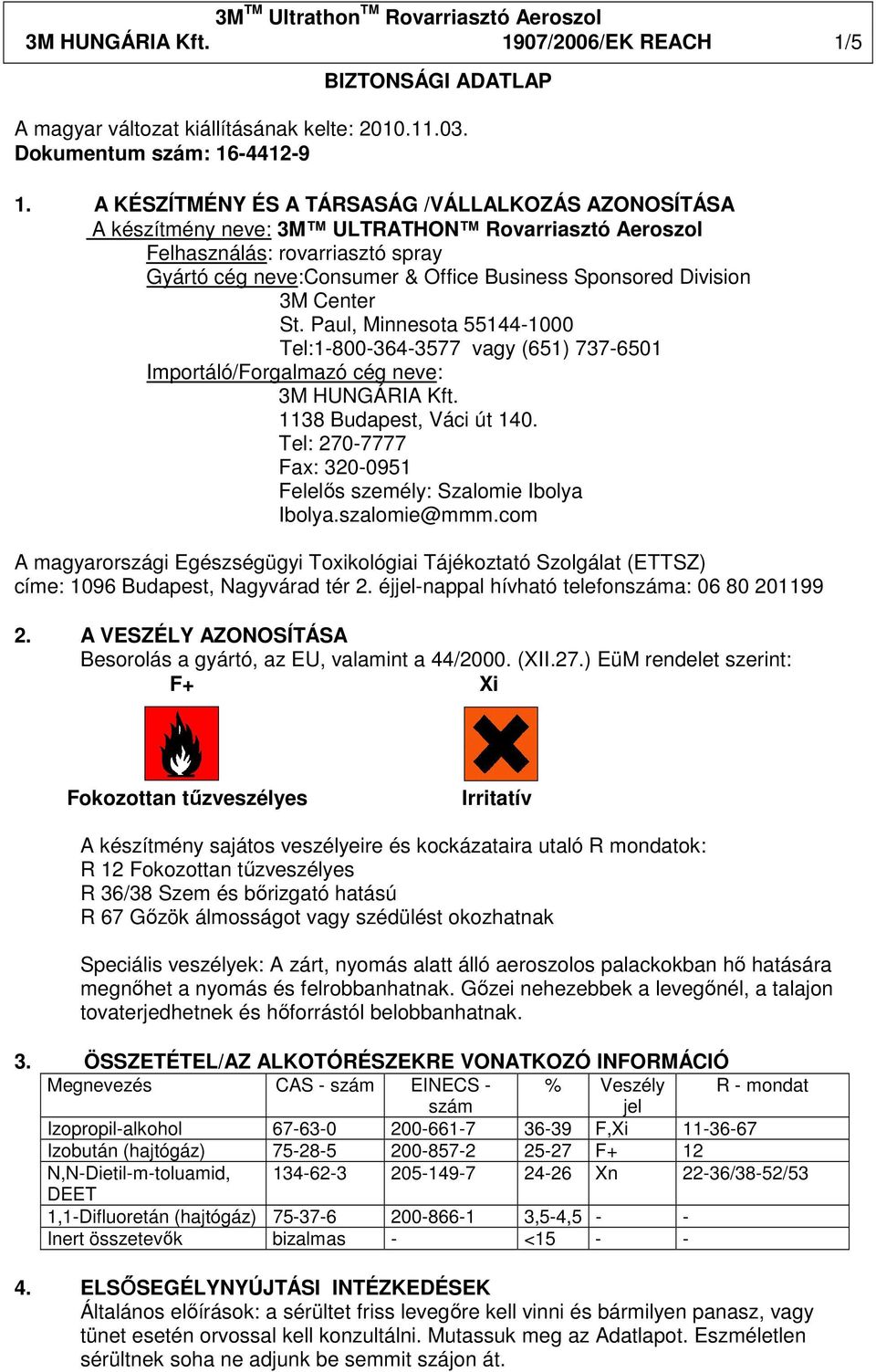 Division 3M Center St. Paul, Minnesota 55144-1000 Tel:1-800-364-3577 vagy (651) 737-6501 Importáló/Forgalmazó cég neve: 3M HUNGÁRIA Kft. 1138 Budapest, Váci út 140.