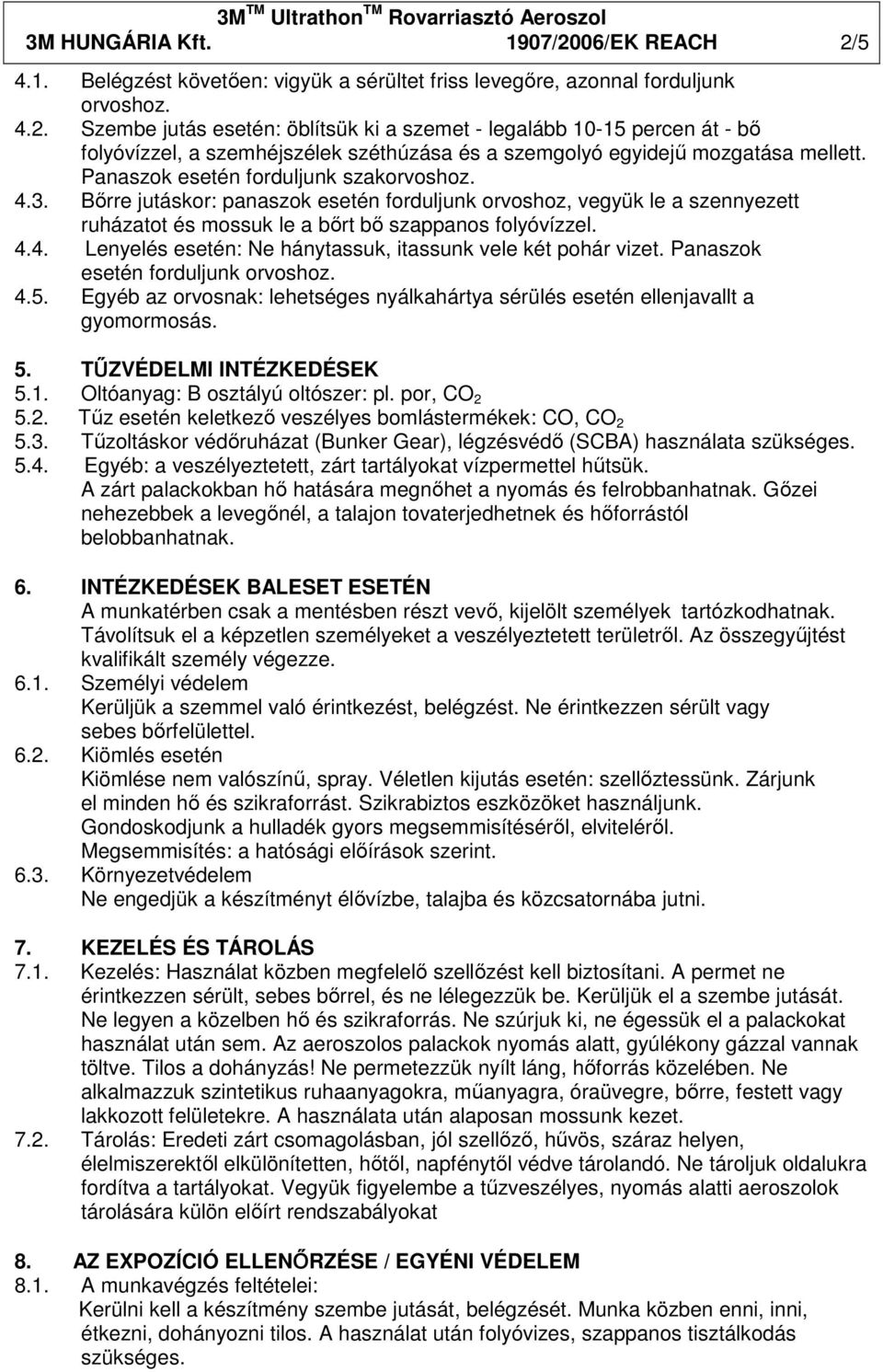 Panaszok esetén forduljunk orvoshoz. 4.5. Egyéb az orvosnak: lehetséges nyálkahártya sérülés esetén ellenjavallt a gyomormosás. 5. TŰZVÉDELMI INTÉZKEDÉSEK 5.1. Oltóanyag: B osztályú oltószer: pl.