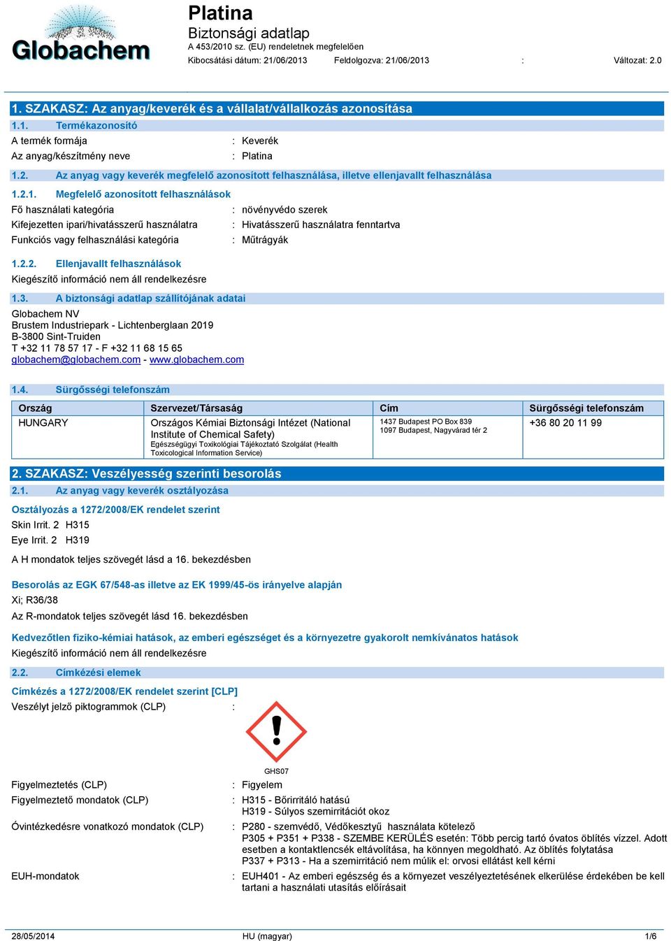 2.1. Megfelelő azonosított felhasználások Fő használati kategória Kifejezetten ipari/hivatásszerű használatra Funkciós vagy felhasználási kategória 1.2.2. Ellenjavallt felhasználások 1.3.