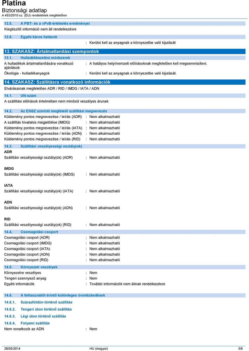 Az ENSZ szerinti megfelelő szállítási megnevezés Küldemény pontos megnevezése / leírás (ADR) A szállítás hivatalos megjelölése (IMDG) : A hatályos helyi/nemzeti előírásoknak megfelelően kell