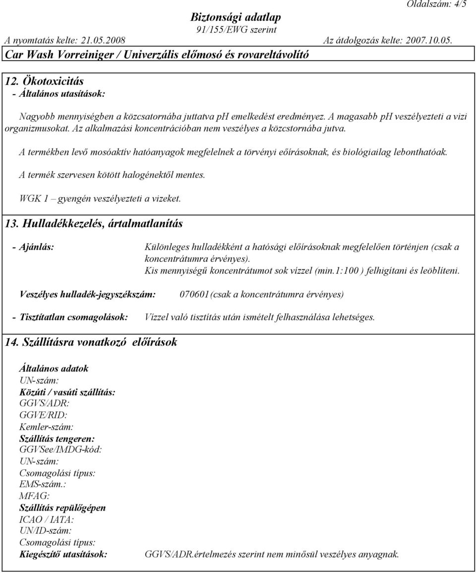 A termék szervesen kötött halogénektől mentes. WGK 1 gyengén veszélyezteti a vizeket. 13.
