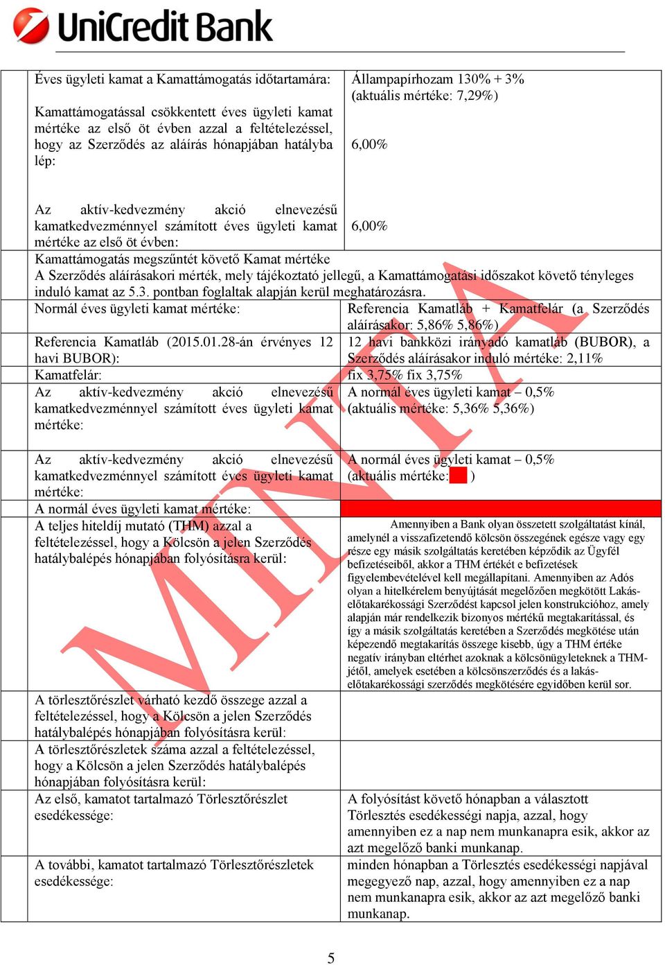 megszűntét követő Kamat mértéke A Szerződés aláírásakori mérték, mely tájékoztató jellegű, a Kamattámogatási időszakot követő tényleges induló kamat az 5.3.