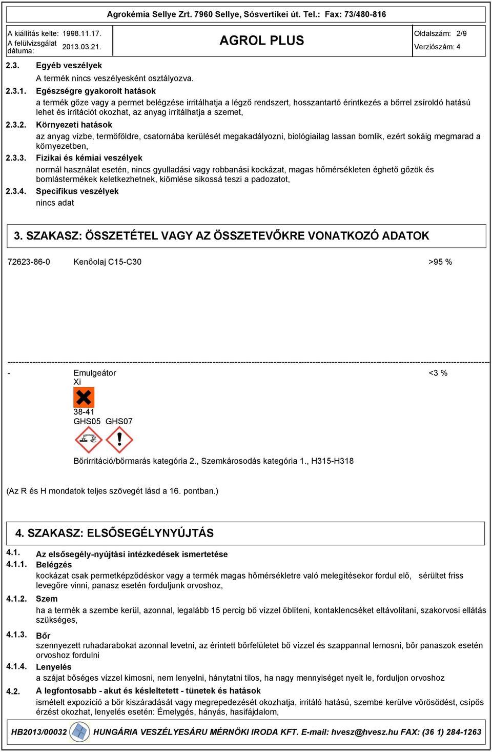 a szemet, Környezeti hatások az anyag vízbe, termőföldre, csatornába kerülését megakadályozni, biológiailag lassan bomlik, ezért sokáig megmarad a környezetben, Fizikai és kémiai veszélyek normál