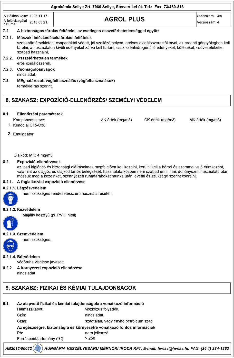 7.3. A biztonságos tárolás feltételei, az esetleges összeférhetetlenséggel együtt Műszaki intézkedések/tárolási feltételek szobahőmérsékleten, csapadéktól védett, jól szellőző helyen, erélyes