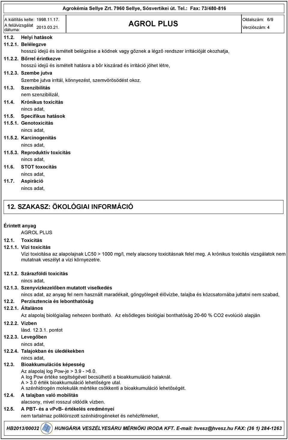 4. Krónikus toxicitás 11.5. 11.5.1. Specifikus hatások Genotoxicitás 11.5.2. Karcinogenitás 11.5.3. Reproduktív toxicitás 11.6. STOT toxocitás 11.7. Aspiráció 12.