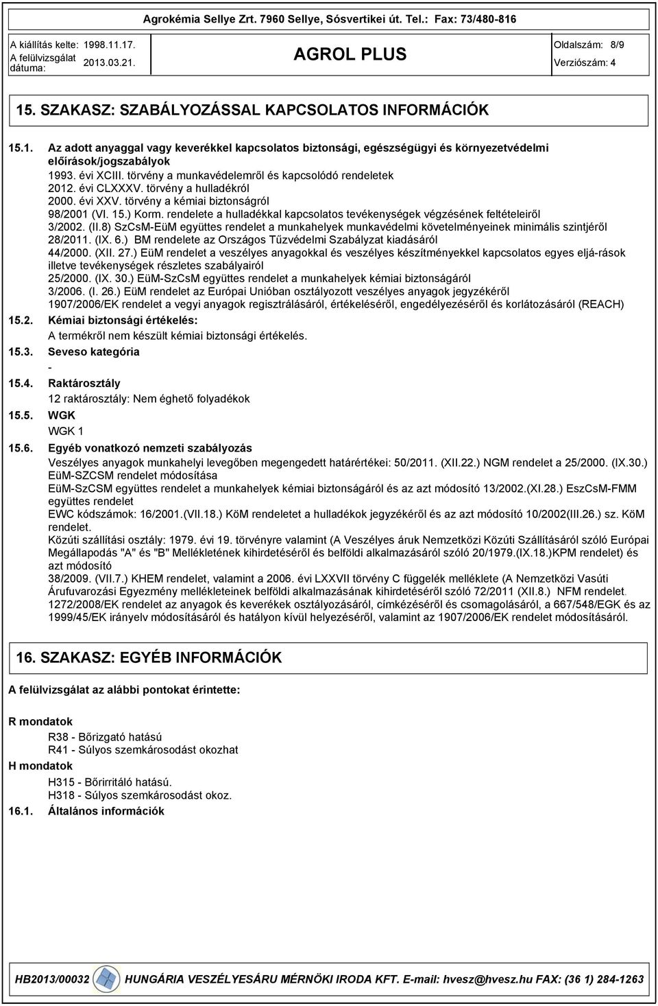 rendelete a hulladékkal kapcsolatos tevékenységek végzésének feltételeiről 3/2002. (II.8) SzCsMEüM együttes rendelet a munkahelyek munkavédelmi követelményeinek minimális szintjéről 28/2011. (IX. 6.