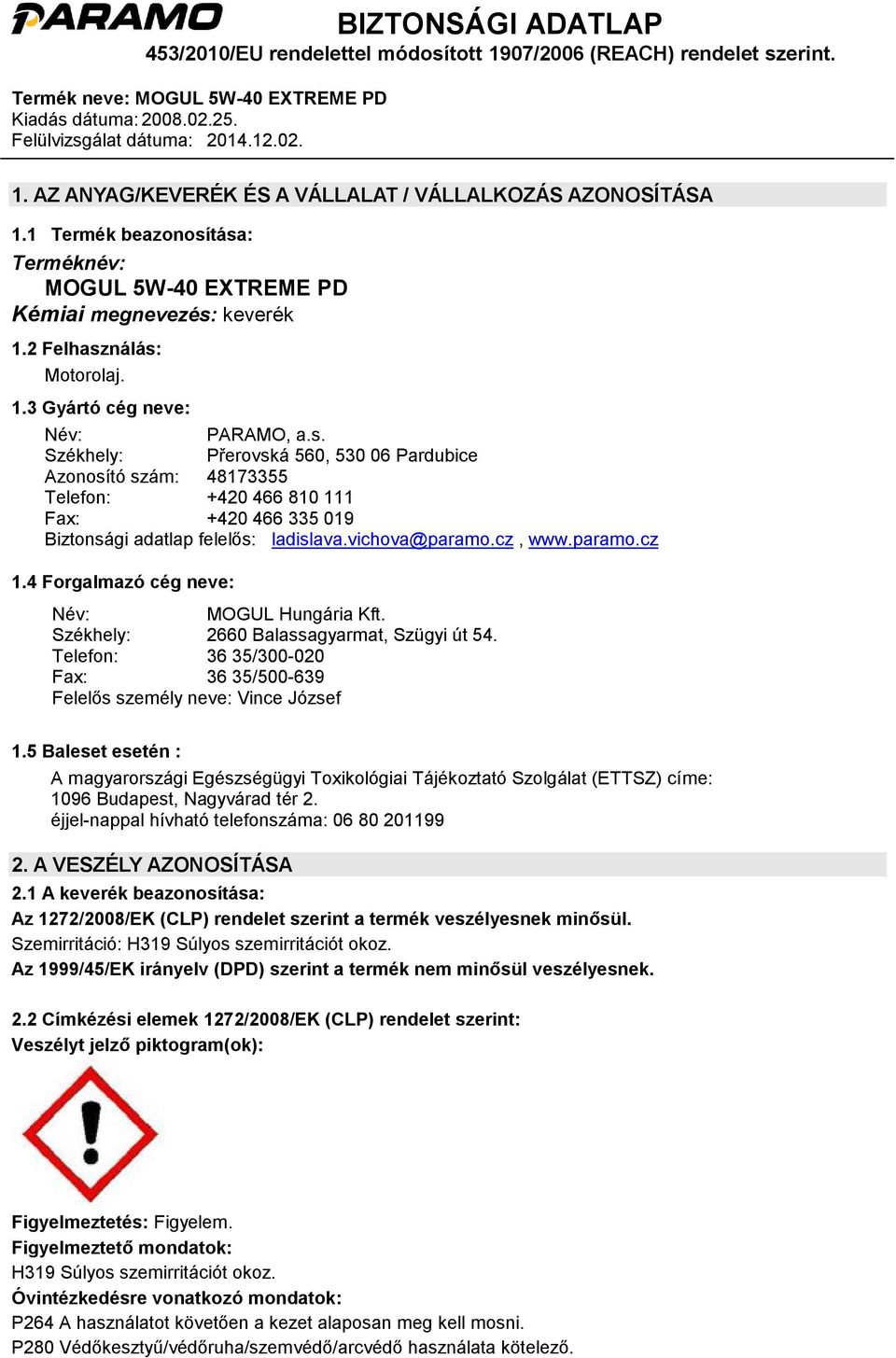 4 Forgalmazó cég neve: Név: MOGUL Hungária Kft. Székhely: 2660 Balassagyarmat, Szügyi út 54. Telefon: 36 35/300-020 Fax: 36 35/500-639 Felelős személy neve: Vince József 1.