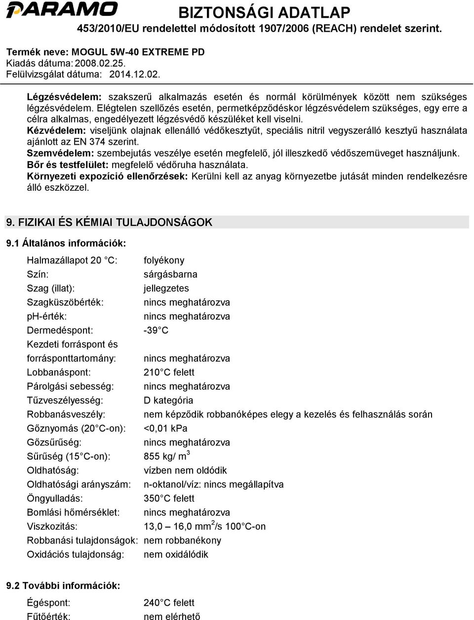 Kézvédelem: viseljünk olajnak ellenálló védőkesztyűt, speciális nitril vegyszerálló kesztyű használata ajánlott az EN 374 szerint.