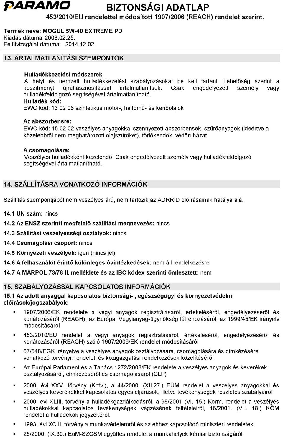 Hulladék kód: EWC kód: 13 02 06 szintetikus motor-, hajtómű- és kenőolajok Az abszorbensre: EWC kód: 15 02 02 veszélyes anyagokkal szennyezett abszorbensek, szűrőanyagok (ideértve a közelebbről nem