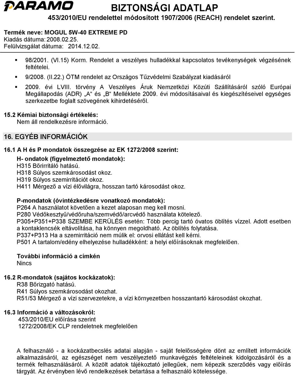 évi módosításaival és kiegészítéseivel egységes szerkezetbe foglalt szövegének kihirdetéséről. 15.2 Kémiai biztonsági értékelés: Nem áll rendelkezésre információ. 16. EGYÉB INFORMÁCIÓK 16.