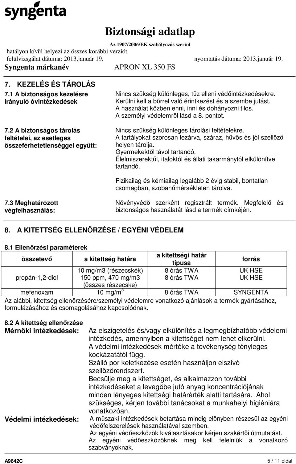 A használat közben enni, inni és dohányozni tilos. A személyi védelemről lásd a 8. pontot. Nincs szükség különleges tárolási feltételekre.