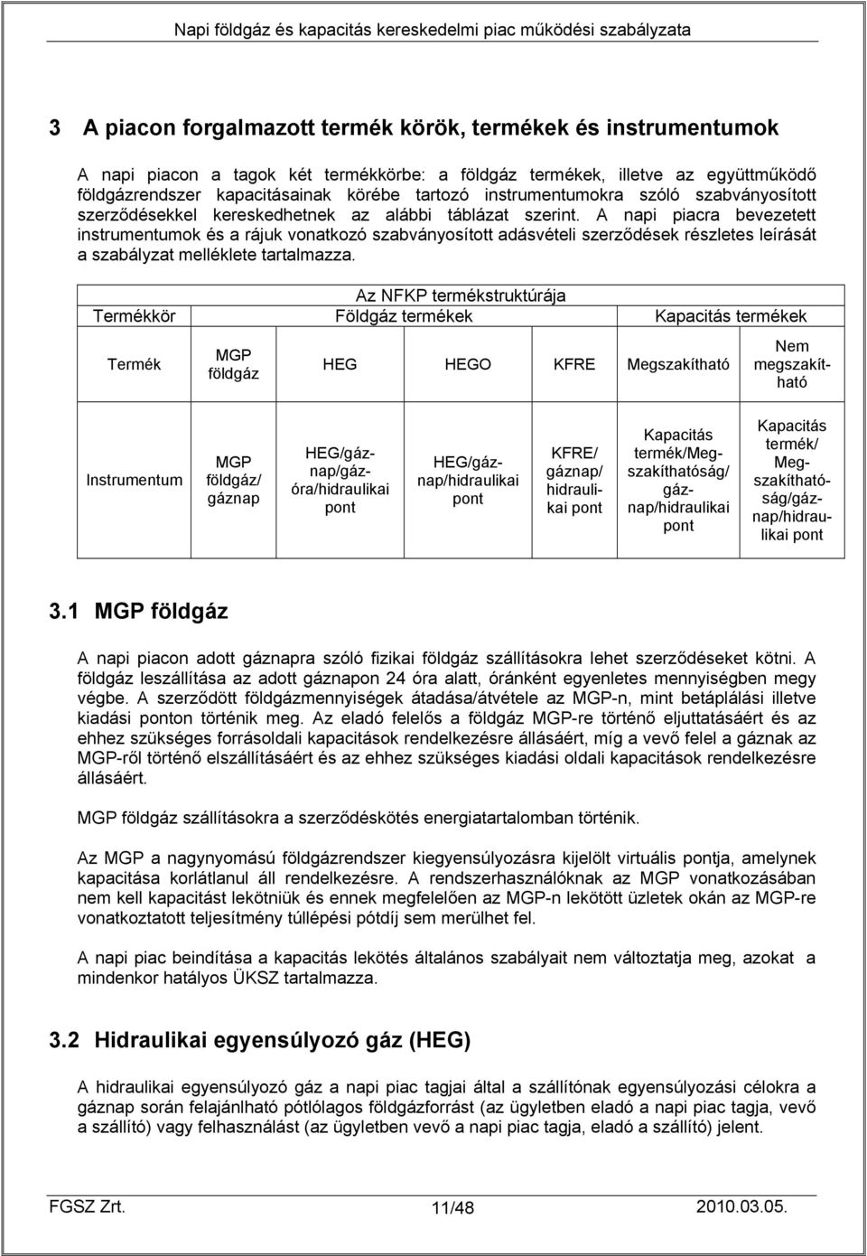 A napi piacra bevezetett instrumentumok és a rájuk vonatkozó szabványosított adásvételi szerződések részletes leírását a szabályzat melléklete tartalmazza.