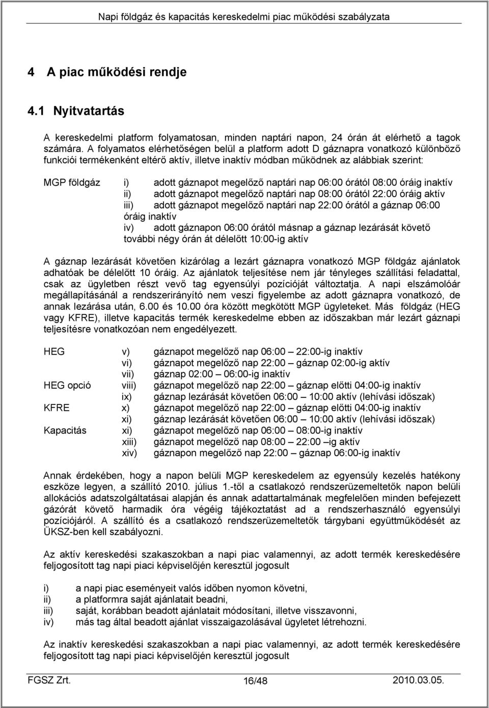 megelőző naptári nap 06:00 órától 08:00 óráig inaktív ii) adott gáznapot megelőző naptári nap 08:00 órától 22:00 óráig aktív iii) adott gáznapot megelőző naptári nap 22:00 órától a gáznap 06:00 óráig