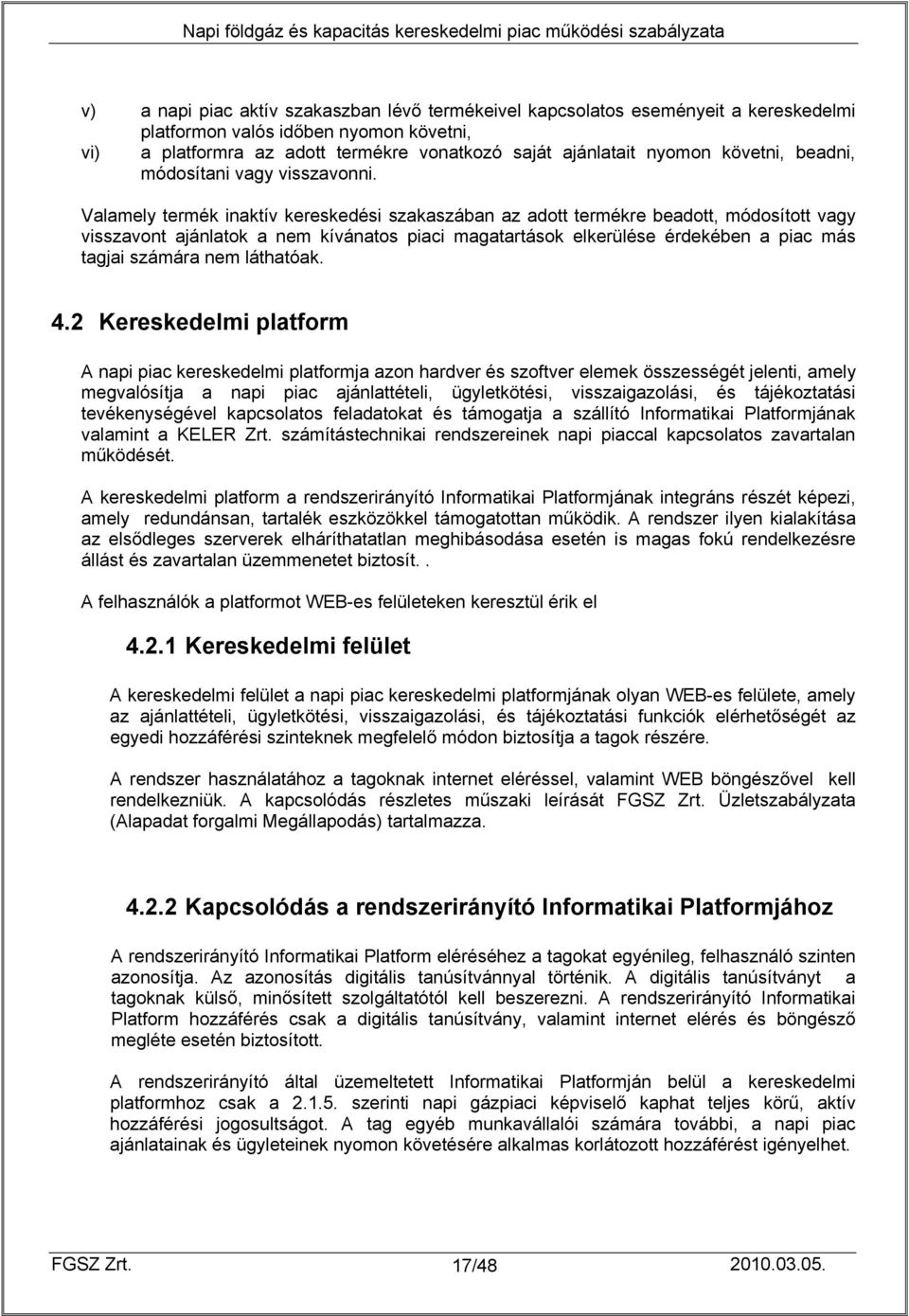 Valamely termék inaktív kereskedési szakaszában az adott termékre beadott, módosított vagy visszavont ajánlatok a nem kívánatos piaci magatartások elkerülése érdekében a piac más tagjai számára nem