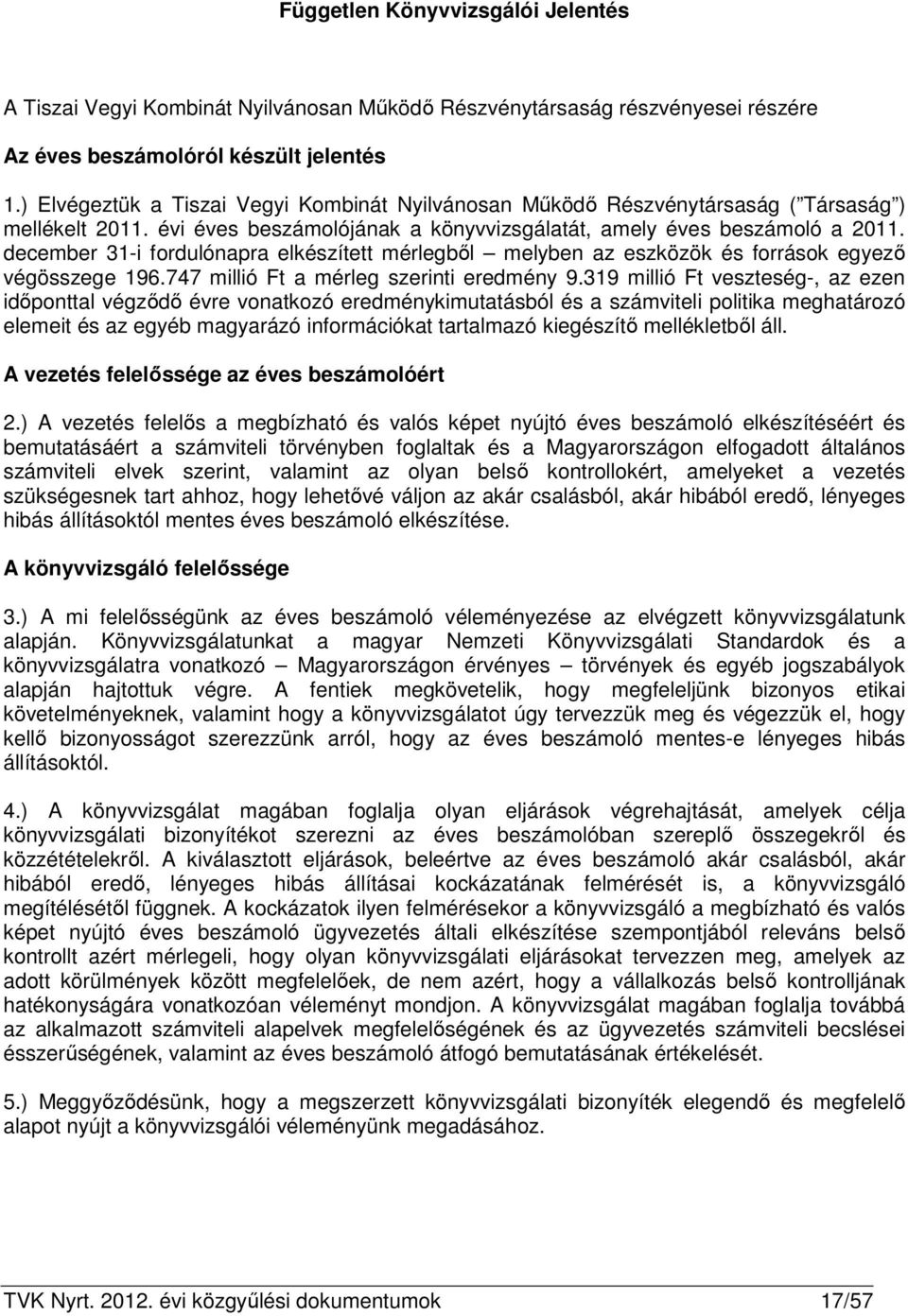 december 31-i fordulónapra elkészített mérlegből melyben az eszközök és források egyező végösszege 196.747 millió Ft a mérleg szerinti eredmény 9.