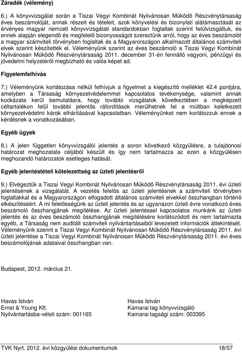 nemzeti könyvvizsgálati standardokban foglaltak szerint felülvizsgáltuk, és ennek alapján elegendő és megfelelő bizonyosságot szereztünk arról, hogy az éves beszámolót a magyar számviteli törvényben