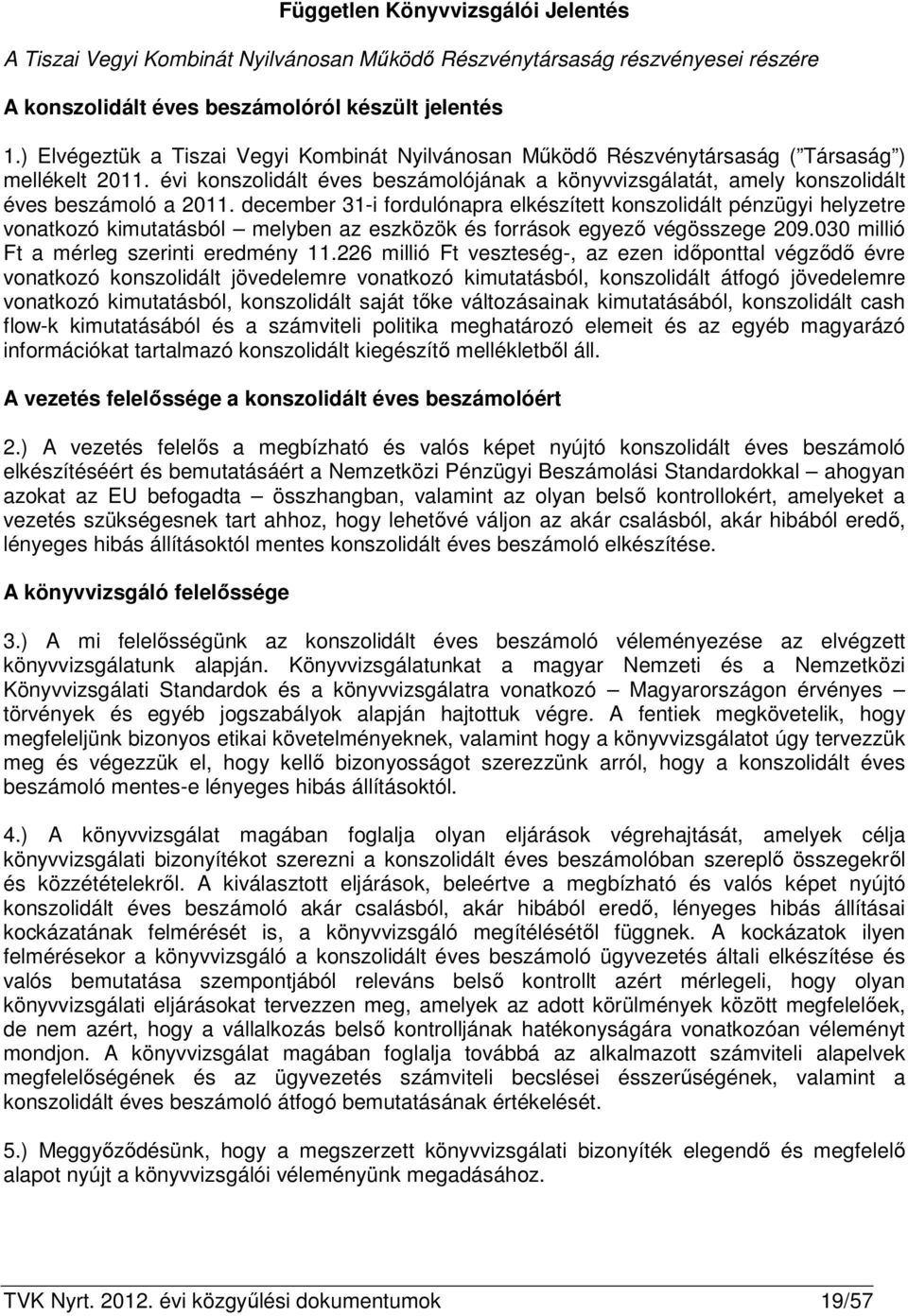 december 31-i fordulónapra elkészített konszolidált pénzügyi helyzetre vonatkozó kimutatásból melyben az eszközök és források egyező végösszege 209.030 millió Ft a mérleg szerinti eredmény 11.