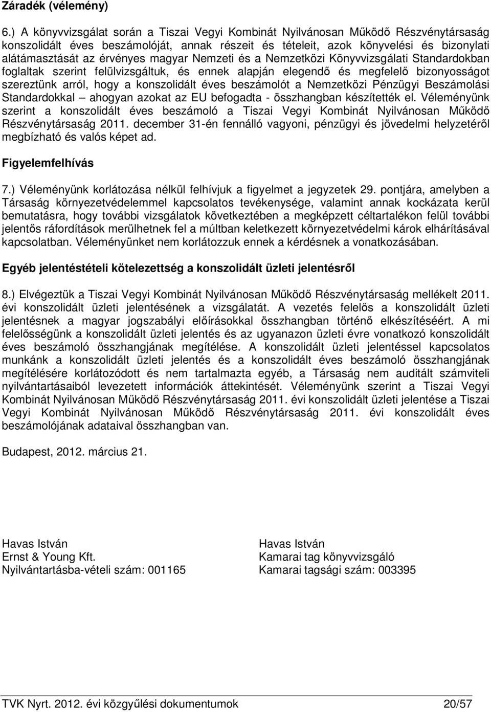 érvényes magyar zeti és a zetközi Könyvvizsgálati Standardokban foglaltak szerint felülvizsgáltuk, és ennek alapján elegendő és megfelelő bizonyosságot szereztünk arról, hogy a konszolidált éves