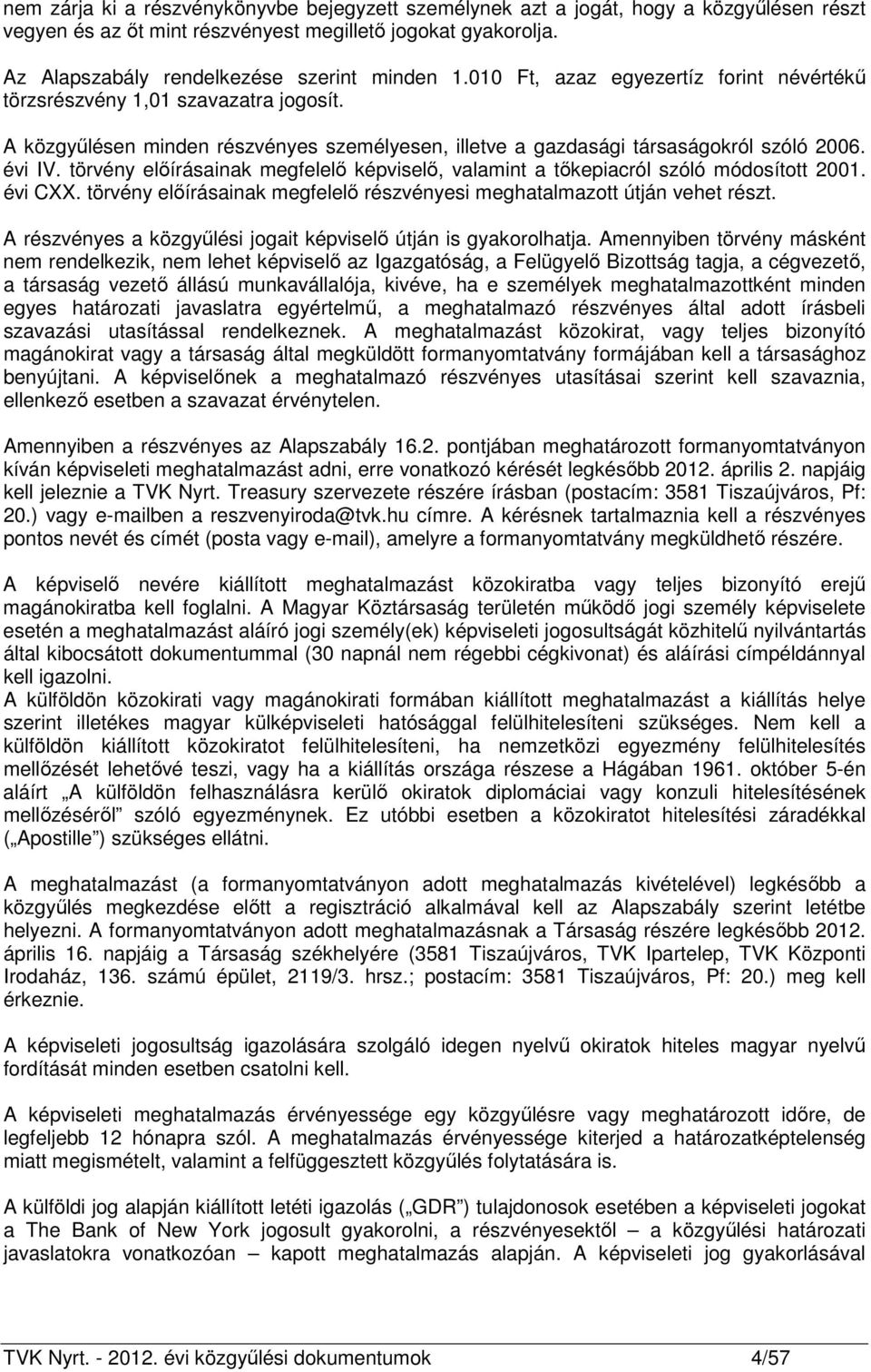 törvény előírásainak megfelelő képviselő, valamint a tőkepiacról szóló módosított 2001. évi CXX. törvény előírásainak megfelelő részvényesi meghatalmazott útján vehet részt.