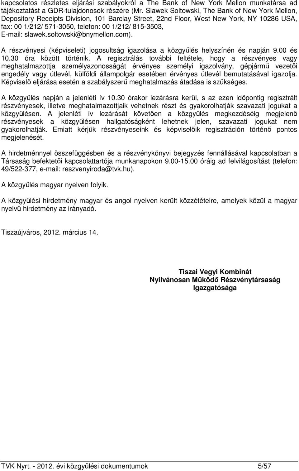 slawek.soltowski@bnymellon.com). A részvényesi (képviseleti) jogosultság igazolása a közgyűlés helyszínén és napján 9.00 és 10.30 óra között történik.