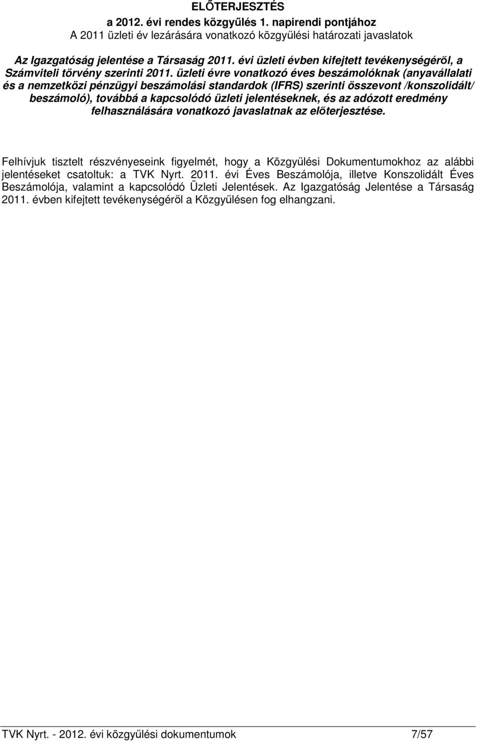 üzleti évre vonatkozó éves beszámolóknak (anyavállalati és a nemzetközi pénzügyi beszámolási standardok (IFRS) szerinti összevont /konszolidált/ beszámoló), továbbá a kapcsolódó üzleti jelentéseknek,