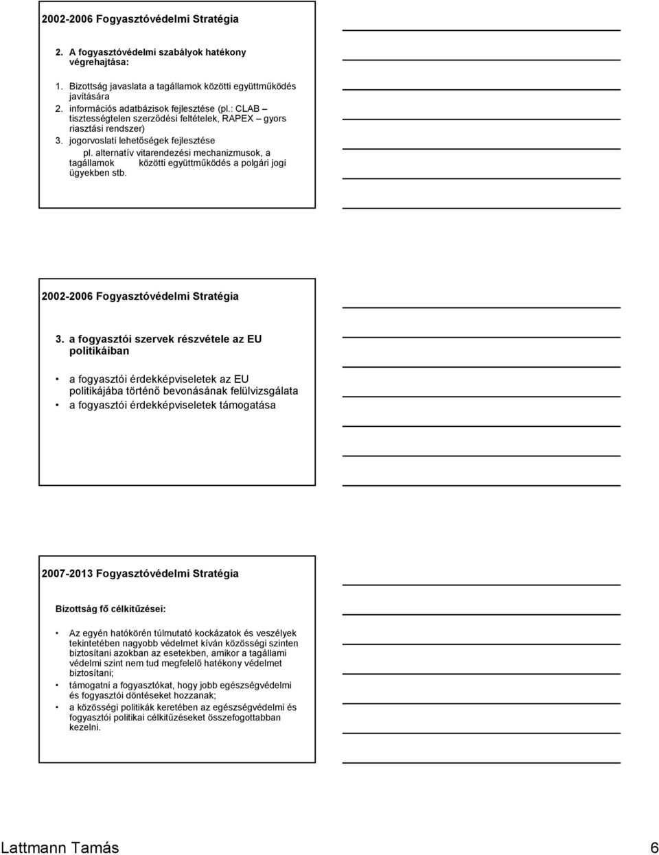 alternatív vitarendezési mechanizmusok, a tagállamok közötti együttműködés a polgári jogi ügyekben stb. 2002-2006 Fogyasztóvédelmi Stratégia 3.