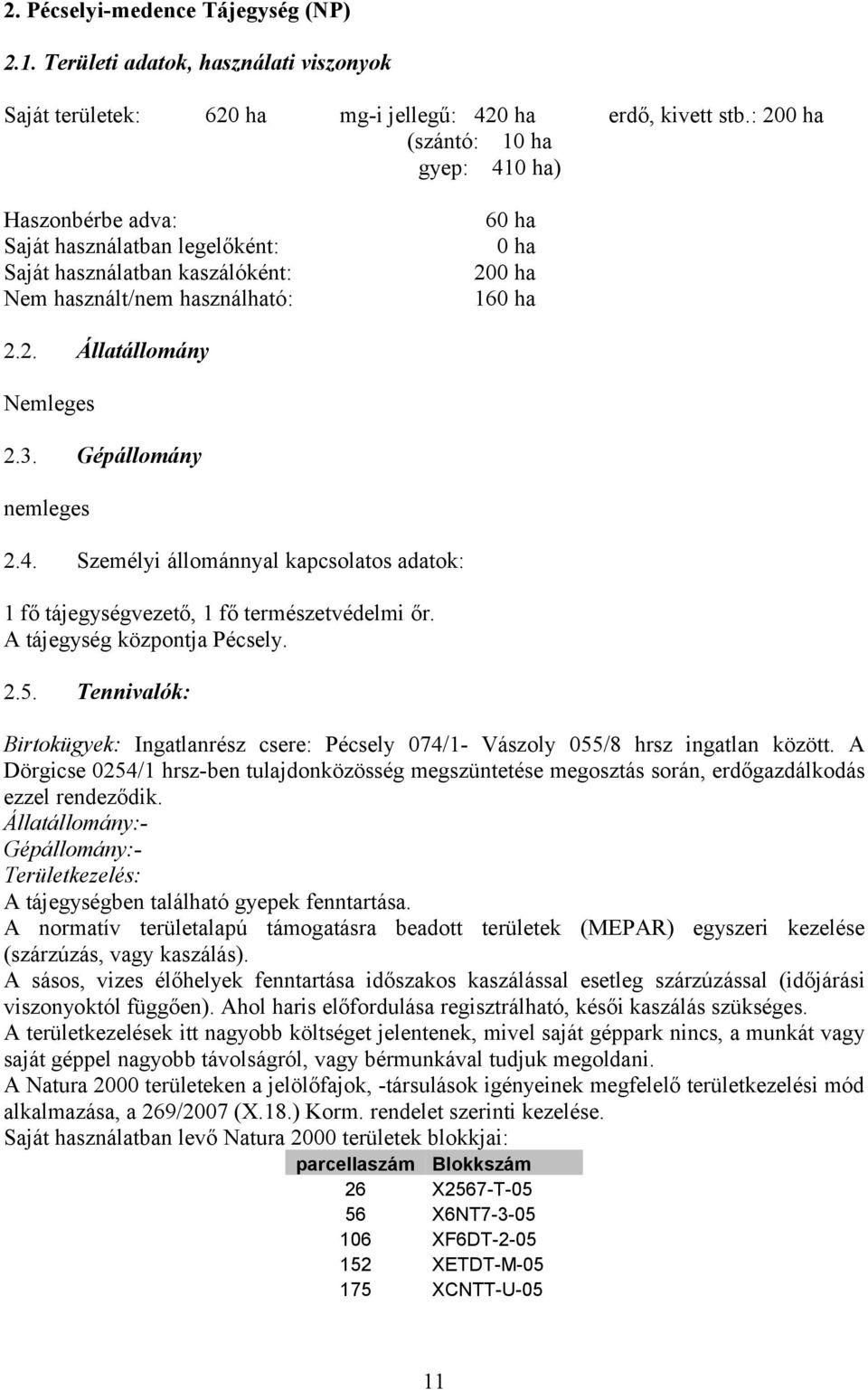 3. Gépállomány nemleges 2.4. Személyi állománnyal kapcsolatos adatok: 1 fő tájegységvezető, 1 fő természetvédelmi őr. A tájegység központja Pécsely. 2.5.