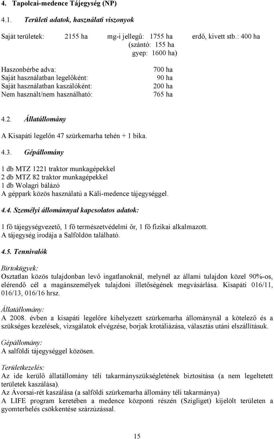 4.3. Gépállomány 1 db MTZ 1221 traktor munkagépekkel 2 db MTZ 82 traktor munkagépekkel 1 db Wolagri bálázó A géppark közös használatú a Káli-medence tájegységgel. 4.4. Személyi állománnyal kapcsolatos adatok: 1 fő tájegységvezető, 1 fő természetvédelmi őr, 1 fő fizikai alkalmazott.