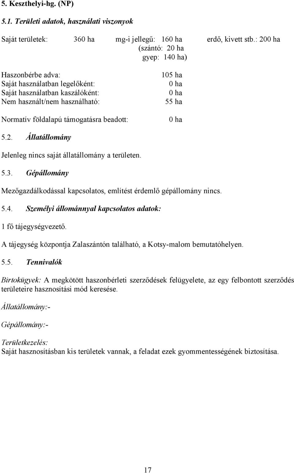 támogatásra beadott: 0 ha 5.2. Állatállomány Jelenleg nincs saját állatállomány a területen. 5.3. Gépállomány Mezőgazdálkodással kapcsolatos, említést érdemlő gépállomány nincs. 5.4.