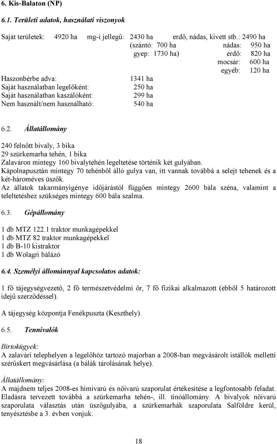 Nem használt/nem használható: 540 ha 6.2. Állatállomány 240 felnőtt bivaly, 3 bika 29 szürkemarha tehén, 1 bika Zalaváron mintegy 160 bivalytehén legeltetése történik két gulyában.