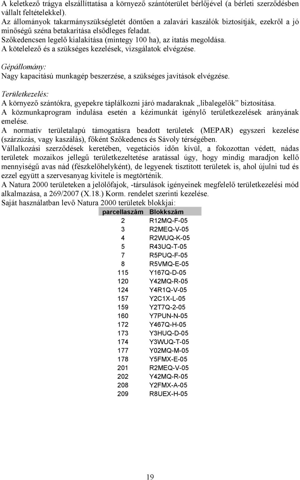 Szőkedencsen legelő kialakítása (mintegy 100 ha), az itatás megoldása. A kötelelező és a szükséges kezelések, vizsgálatok elvégzése.