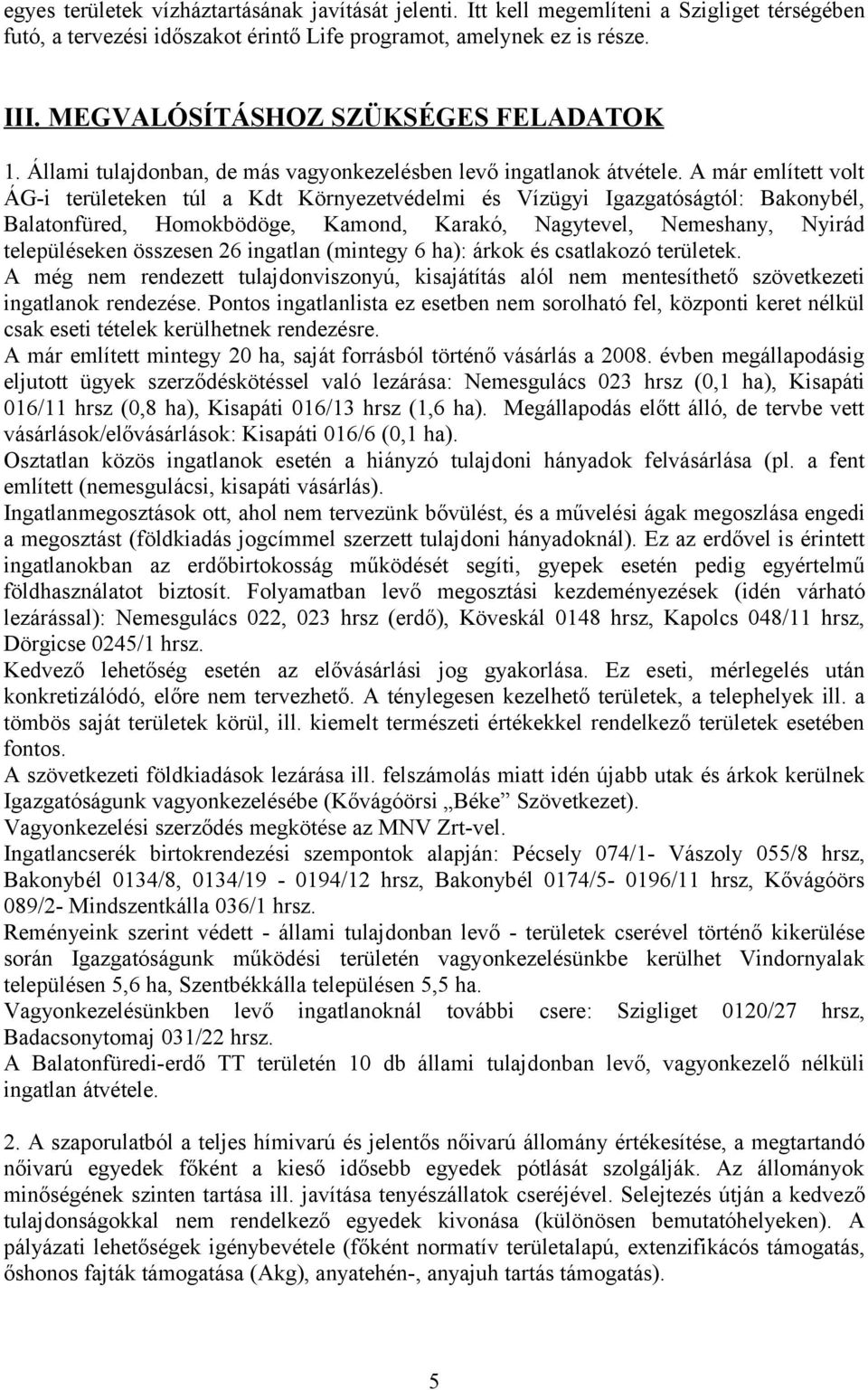 A már említett volt ÁG-i területeken túl a Kdt Környezetvédelmi és Vízügyi Igazgatóságtól: Bakonybél, Balatonfüred, Homokbödöge, Kamond, Karakó, Nagytevel, Nemeshany, Nyirád településeken összesen 26