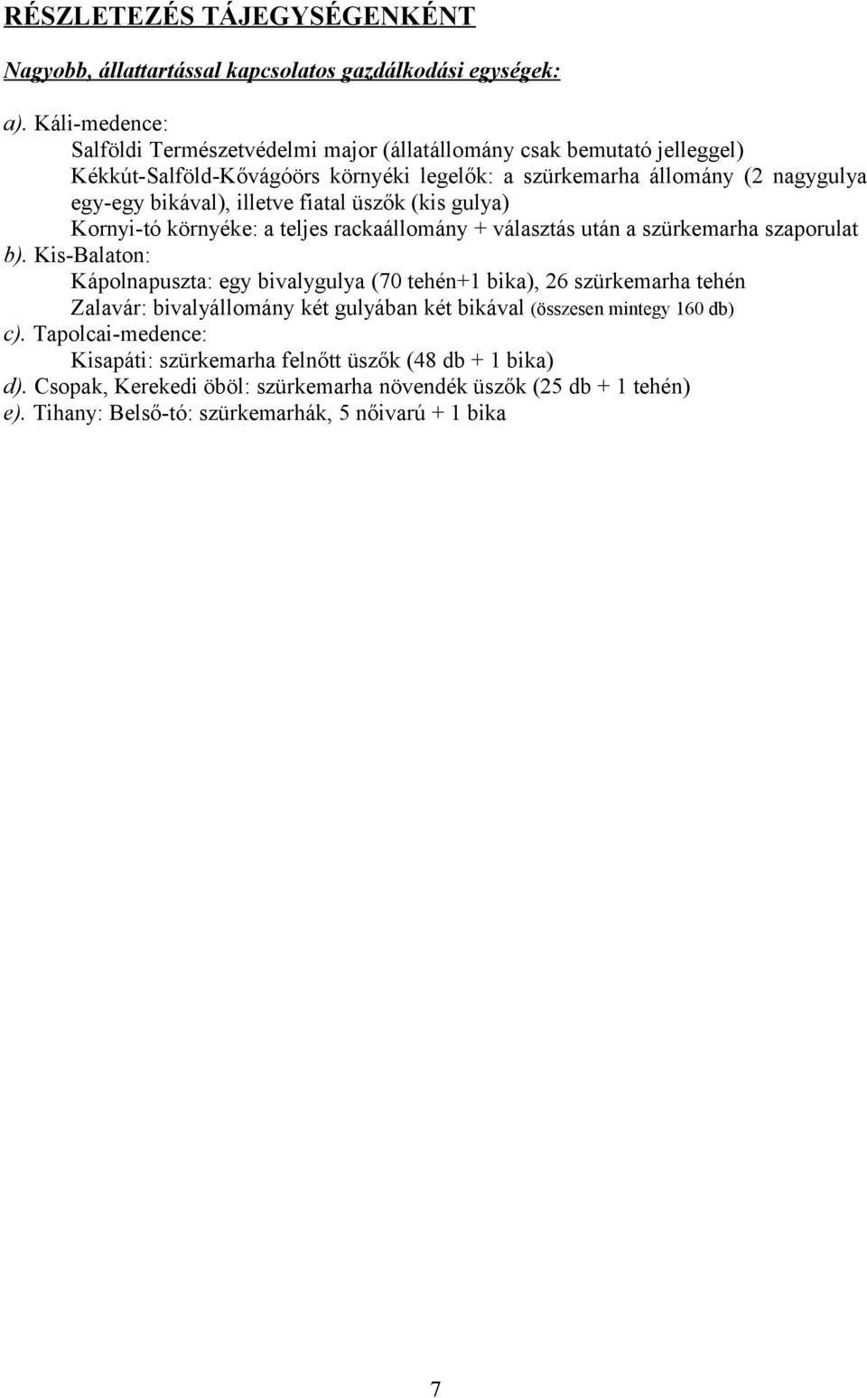 illetve fiatal üszők (kis gulya) Kornyi-tó környéke: a teljes rackaállomány + választás után a szürkemarha szaporulat b).