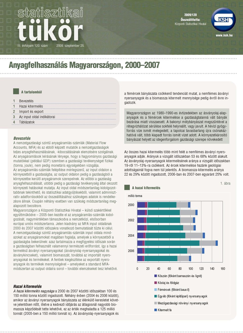 anyagáramlás-számlák (Material Flow Accounts, MFA) és az ebből képzett mutatók a nemzetgazdaságok teljes anyagfelhasználásának, -kibocsátásának elemzésére szolgálnak.