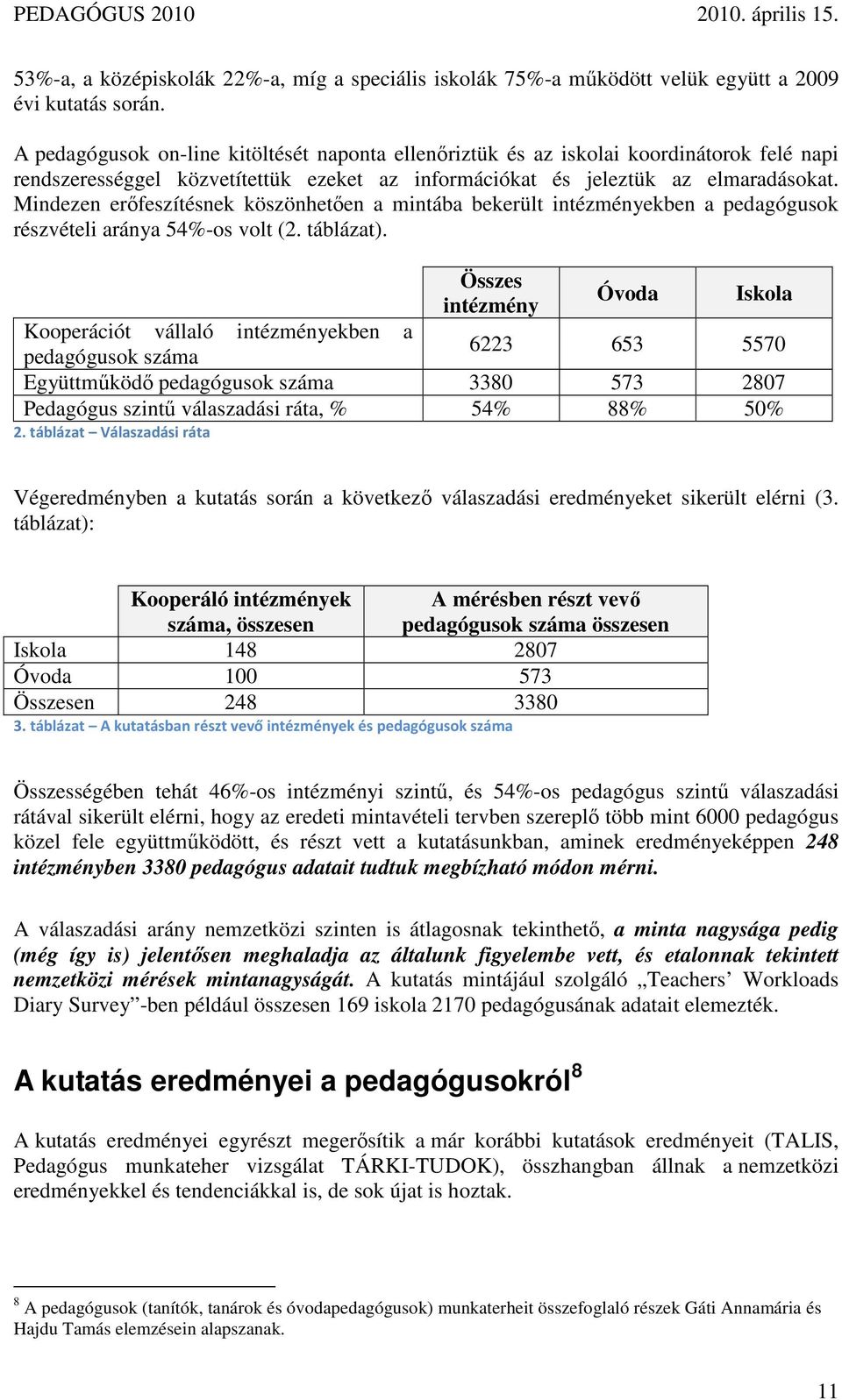 Mindezen erıfeszítésnek köszönhetıen a mintába bekerült intézményekben a pedagógusok részvételi aránya 54%-os volt (2. táblázat).