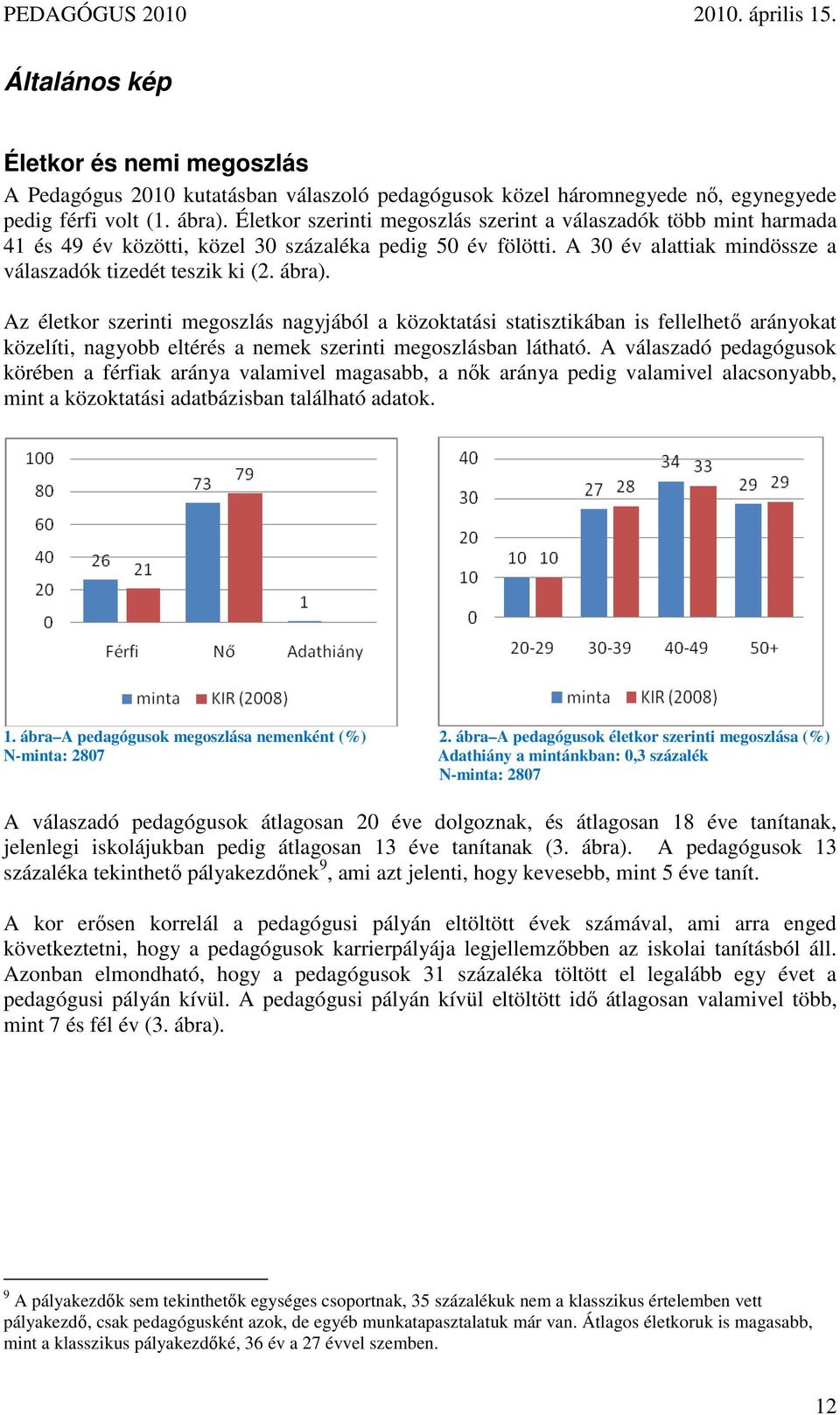 Az életkor szerinti megoszlás nagyjából a közoktatási statisztikában is fellelhetı arányokat közelíti, nagyobb eltérés a nemek szerinti megoszlásban látható.