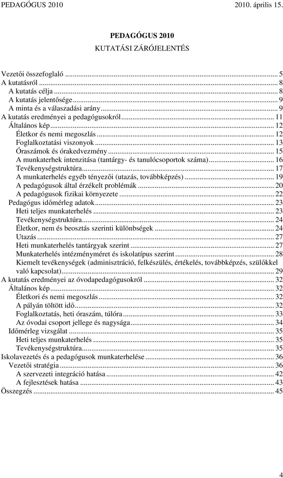 .. 15 A munkaterhek intenzitása (tantárgy- és tanulócsoportok száma)... 16 Tevékenységstruktúra... 17 A munkaterhelés egyéb tényezıi (utazás, továbbképzés)... 19 A pedagógusok által érzékelt problémák.