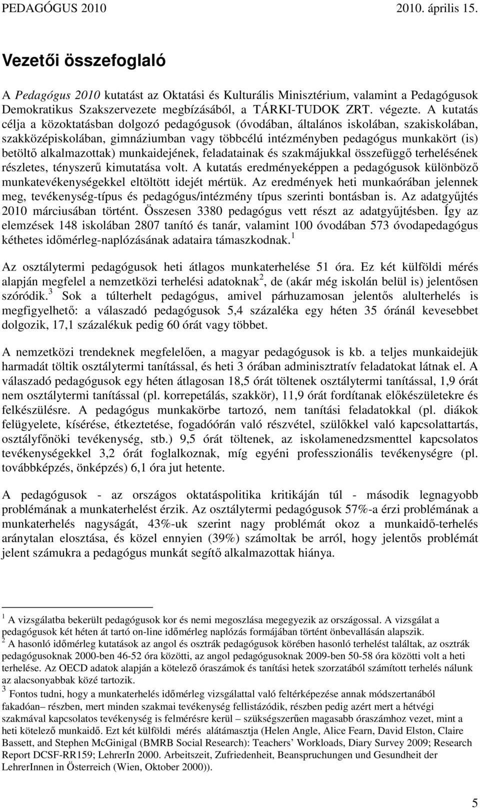 alkalmazottak) munkaidejének, feladatainak és szakmájukkal összefüggı terhelésének részletes, tényszerő kimutatása volt.