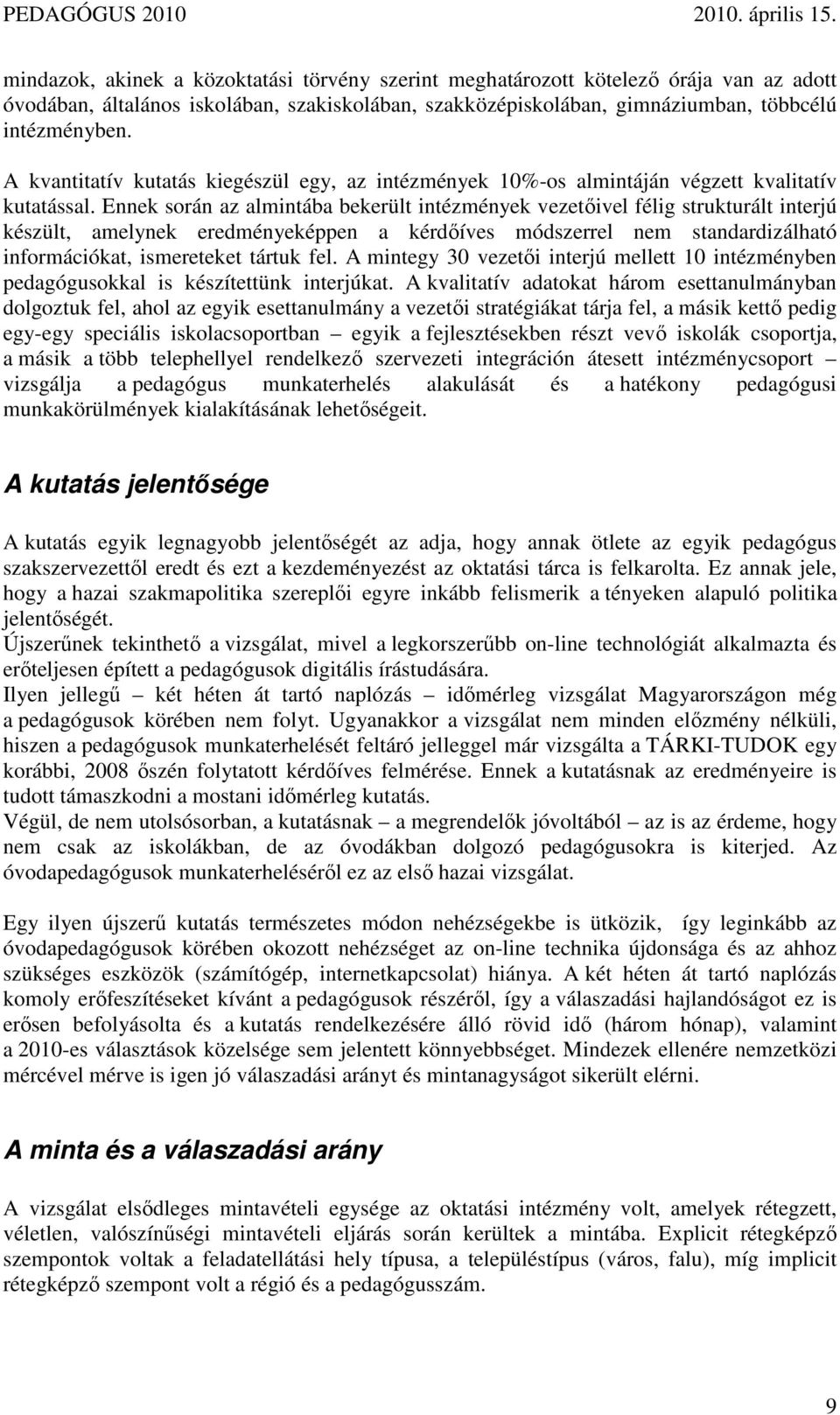 Ennek során az almintába bekerült intézmények vezetıivel félig strukturált interjú készült, amelynek eredményeképpen a kérdıíves módszerrel nem standardizálható információkat, ismereteket tártuk fel.