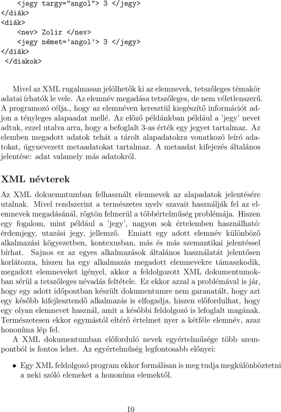 Az előző példánkban például a jegy nevet adtuk, ezzel utalva arra, hogy a befoglalt 3-as érték egy jegyet tartalmaz.