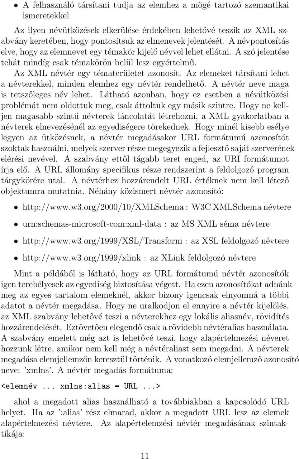 Az XML névtér egy tématerületet azonosít. Az elemeket társítani lehet a névterekkel, minden elemhez egy névtér rendelhető. A névtér neve maga is tetszőleges név lehet.