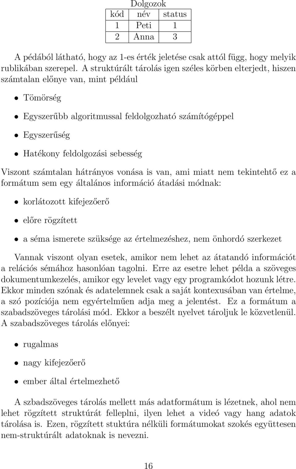 Viszont számtalan hátrányos vonása is van, ami miatt nem tekintehtő ez a formátum sem egy általános információ átadási módnak: korlátozott kifejezőerő előre rögzített a séma ismerete szüksége az